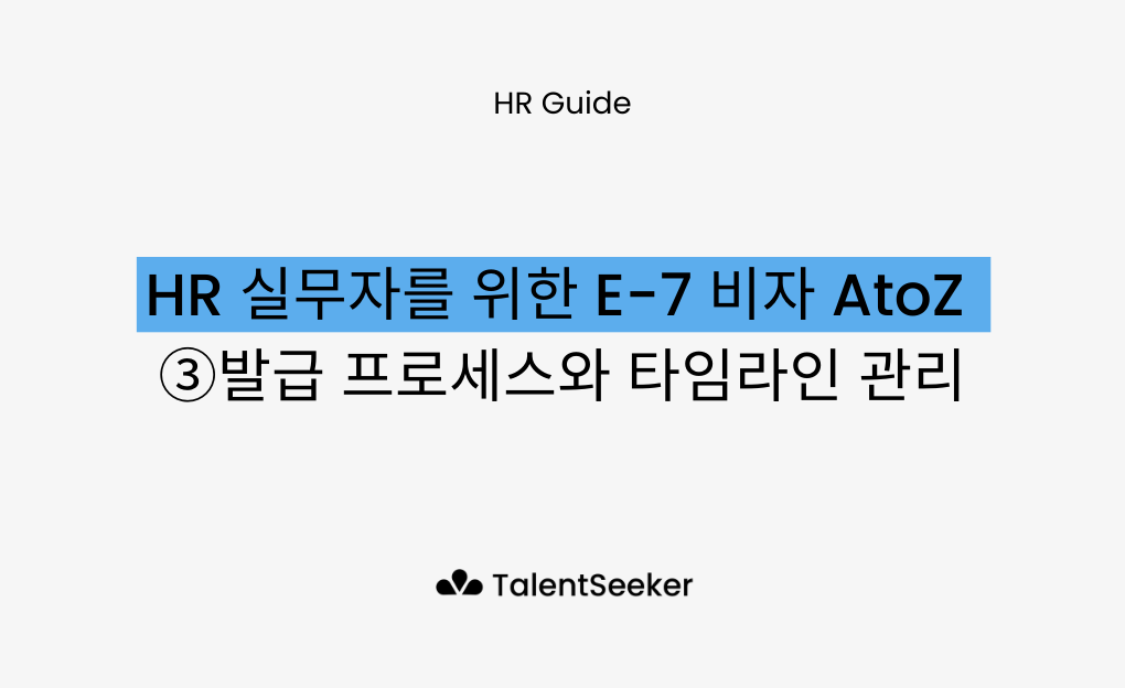 HR 실무자를 위한 E-7 비자 AtoZ ③ 발급 프로세스와 타임라인 관리